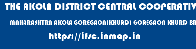 THE AKOLA DISTRICT CENTRAL COOPERATIVE BANK  MAHARASHTRA AKOLA GOREGAON(KHURD) GOREGAON KHURD BRANCH  ifsc code